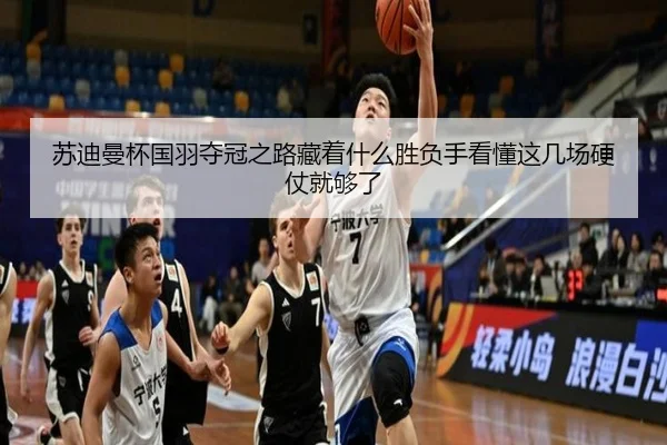苏迪曼杯国羽夺冠之路藏着什么胜负手看懂这几场硬仗就够了